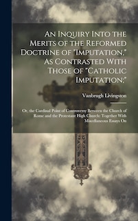 Couverture_An Inquiry Into the Merits of the Reformed Doctrine of Imputation, As Contrasted With Those of Catholic Imputation;