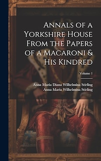 Front cover_Annals of a Yorkshire House From the Papers of a Macaroni & His Kindred; Volume 1
