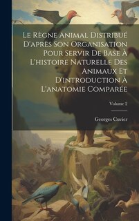 Front cover_Le Règne Animal Distribué D'après Son Organisation Pour Servir De Base À L'histoire Naturelle Des Animaux Et D'introduction À L'anatomie Comparée; Volume 2