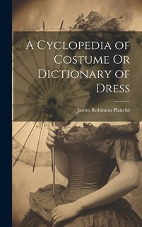 Front cover_A Cyclopedia of Costume Or Dictionary of Dress