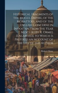 Couverture_Historical Fragments of the Mogul Empire, of the Morattoes, and of the English Concerns in Indostan, From the Year M, dc, lix [By R. Orme]. [Enlarged]. to Which Is Prefixed an Account of the Life of the Author