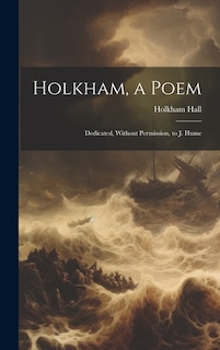 Holkham, a Poem: Dedicated, Without Permission, to J. Hume