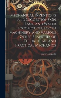 Front cover_Mechanical Inventions and Suggestions On Land and Water Locomotion, Tooth Machinery, and Various Other Branches of Theoretical and Practical Mechanics