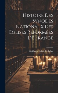 Couverture_Histoire Des Synodes Nationaux Des Églises Reformées De France