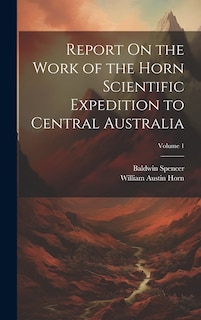 Couverture_Report On the Work of the Horn Scientific Expedition to Central Australia; Volume 1