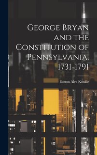 Couverture_George Bryan and the Constitution of Pennsylvania, 1731-1791