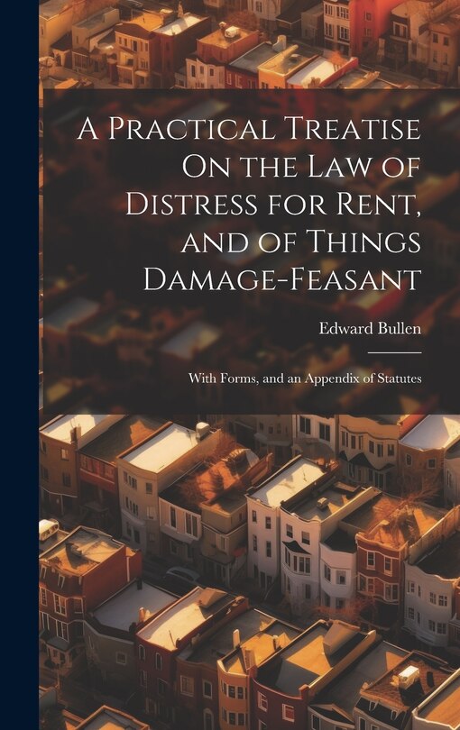 Front cover_A Practical Treatise On the Law of Distress for Rent, and of Things Damage-Feasant