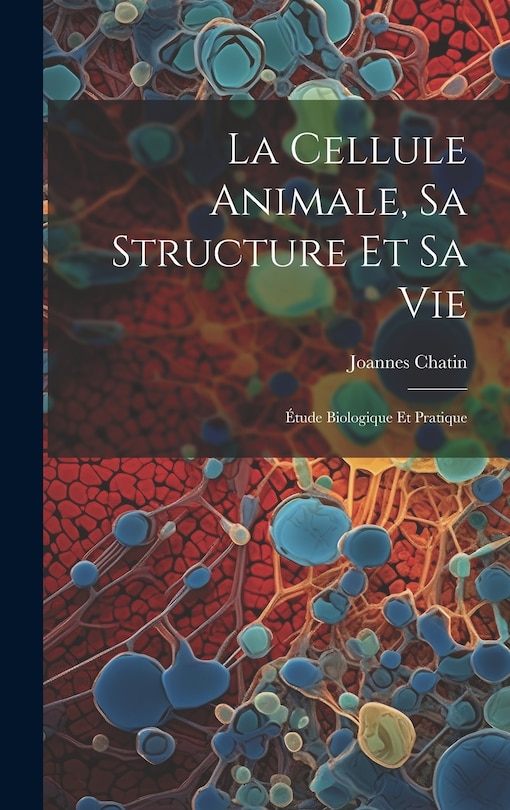 Couverture_La Cellule Animale, Sa Structure Et Sa Vie