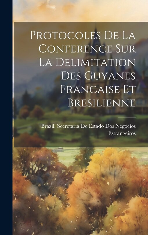 Couverture_Protocoles De La Conference Sur La Delimitation Des Guyanes Francaise Et Bresilienne