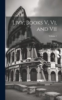 Livy, Books V, Vi, and Vii; Volume 1