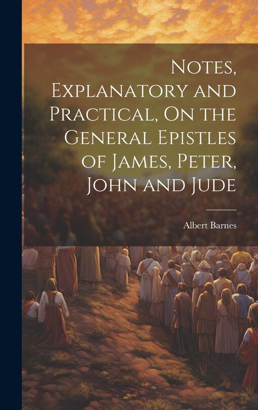 Front cover_Notes, Explanatory and Practical, On the General Epistles of James, Peter, John and Jude