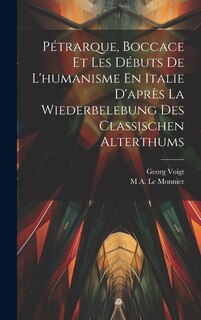 Front cover_Pétrarque, Boccace Et Les Débuts De L'humanisme En Italie D'après La Wiederbelebung Des Classischen Alterthums