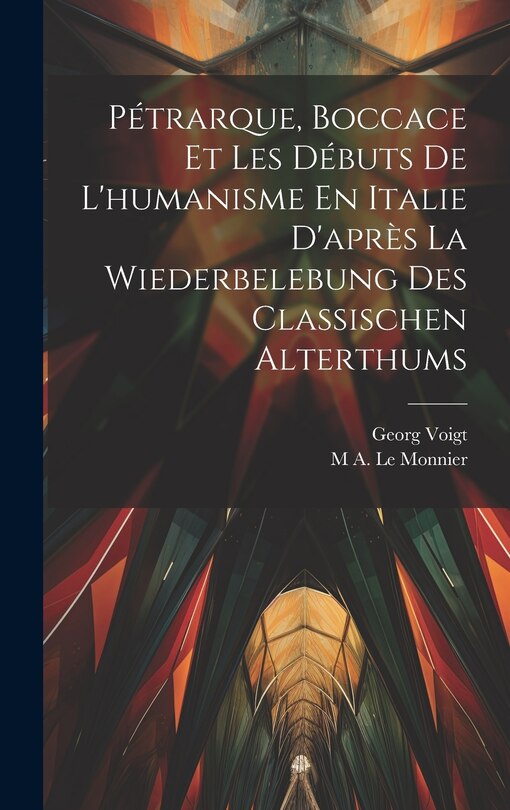 Front cover_Pétrarque, Boccace Et Les Débuts De L'humanisme En Italie D'après La Wiederbelebung Des Classischen Alterthums