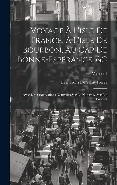 Voyage À L'isle De France, À L'isle De Bourbon, Au Cap De Bonne-Espérance, &c: Avec Des Observations Nouvelles Sur La Nature & Sur Les Hommes; Volume 1