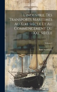 Front cover_L'industrie Des Transports Maritimes Au Xixe Siècle Et Au Commencement Du Xxe Siècle; Volume 1