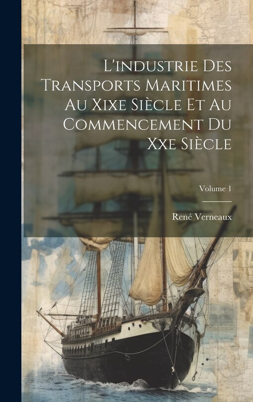 Front cover_L'industrie Des Transports Maritimes Au Xixe Siècle Et Au Commencement Du Xxe Siècle; Volume 1