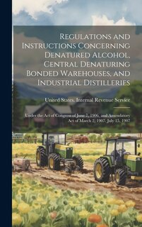 Front cover_Regulations and Instructions Concerning Denatured Alcohol, Central Denaturing Bonded Warehouses, and Industrial Distilleries