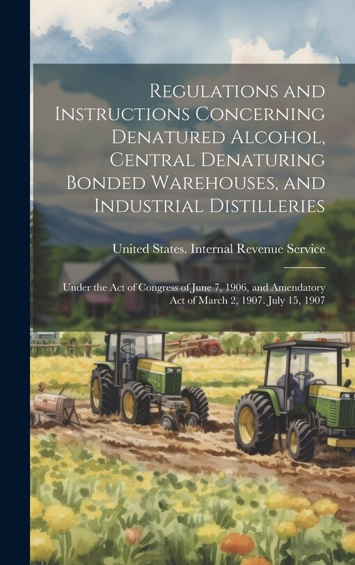 Front cover_Regulations and Instructions Concerning Denatured Alcohol, Central Denaturing Bonded Warehouses, and Industrial Distilleries