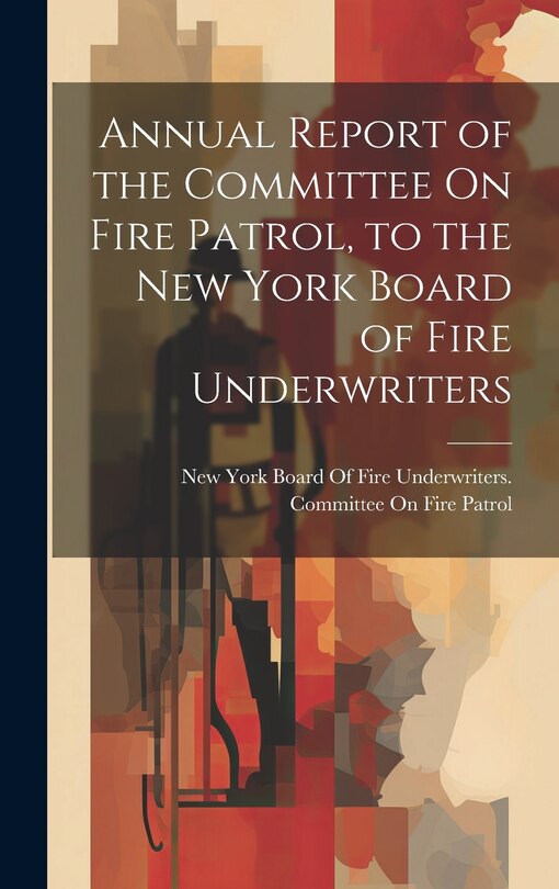 Couverture_Annual Report of the Committee On Fire Patrol, to the New York Board of Fire Underwriters