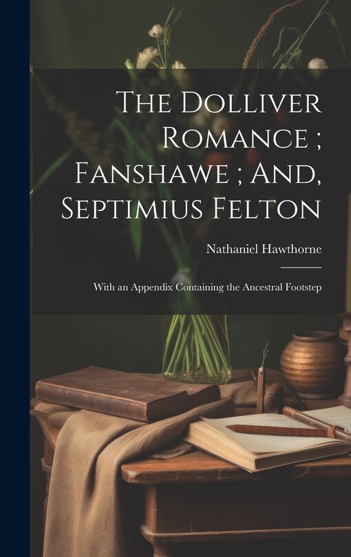 Front cover_The Dolliver Romance; Fanshawe; And, Septimius Felton