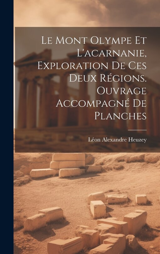 Front cover_Le Mont Olympe Et L'acarnanie, Exploration De Ces Deux Régions. Ouvrage Accompagné De Planches
