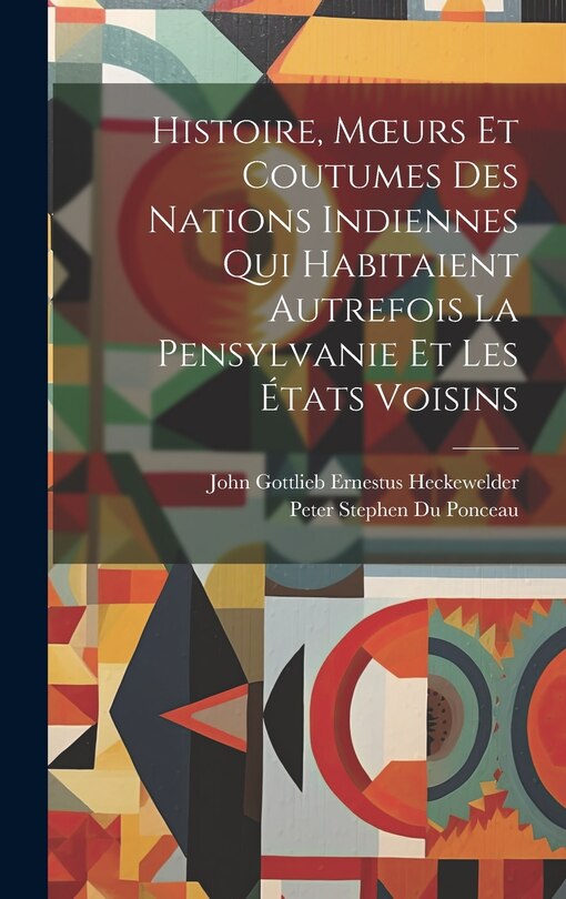 Couverture_Histoire, Moeurs Et Coutumes Des Nations Indiennes Qui Habitaient Autrefois La Pensylvanie Et Les États Voisins