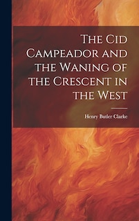 Couverture_The Cid Campeador and the Waning of the Crescent in the West