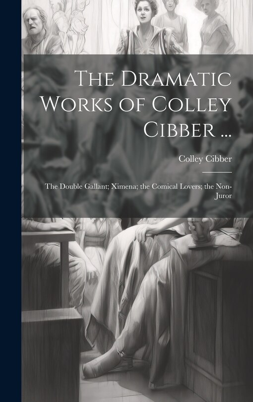 Couverture_The Dramatic Works of Colley Cibber ...