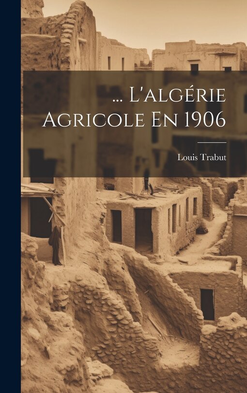 Front cover_... L'alg&eacute;rie Agricole En 1906