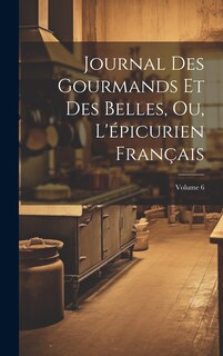 Front cover_Journal Des Gourmands Et Des Belles, Ou, L'épicurien Français; Volume 6