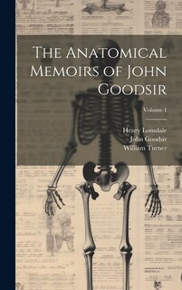 Couverture_The Anatomical Memoirs of John Goodsir; Volume 1
