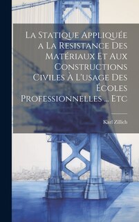 La Statique Appliquée a La Resistance Des Matériaux Et Aux Constructions Civiles À L'usage Des Écoles Professionnelles ... Etc