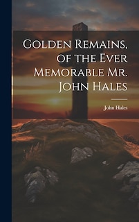 Front cover_Golden Remains, of the Ever Memorable Mr. John Hales
