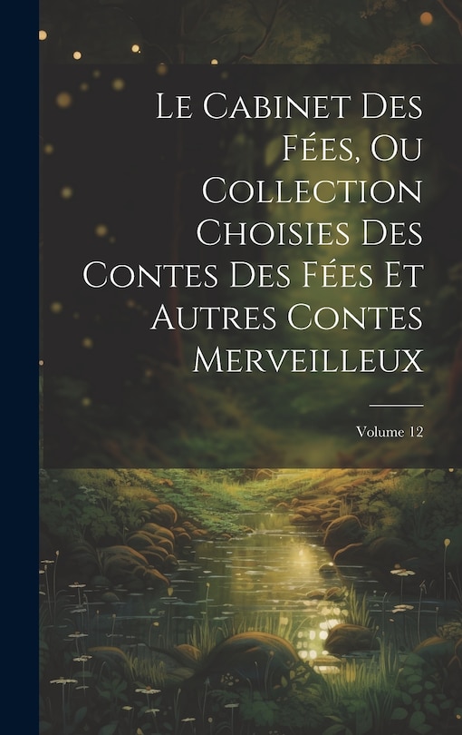 Couverture_Le Cabinet Des Fées, Ou Collection Choisies Des Contes Des Fées Et Autres Contes Merveilleux; Volume 12