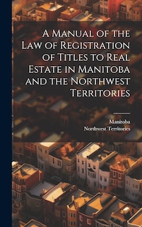Front cover_A Manual of the Law of Registration of Titles to Real Estate in Manitoba and the Northwest Territories