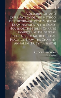Couverture_A Description and Explanation of the Method of Performing Post-Mortem Examinations in the Dead-House of the Berlin Charité Hospital, With Especial Reference to Medico-Legal Practice, From the Charité-Annalen [Tr. by T.P. Smith]