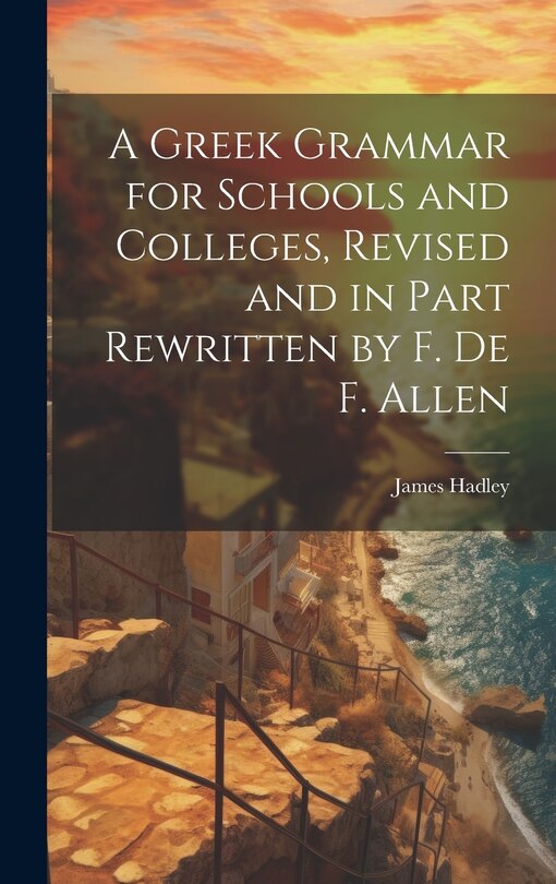 Couverture_A Greek Grammar for Schools and Colleges, Revised and in Part Rewritten by F. De F. Allen