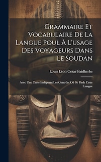 Grammaire Et Vocabulaire De La Langue Poul À L'usage Des Voyageurs Dans Le Soudan: Avec Une Carte Indiquant Les Contrées Où Se Parle Cette Langue