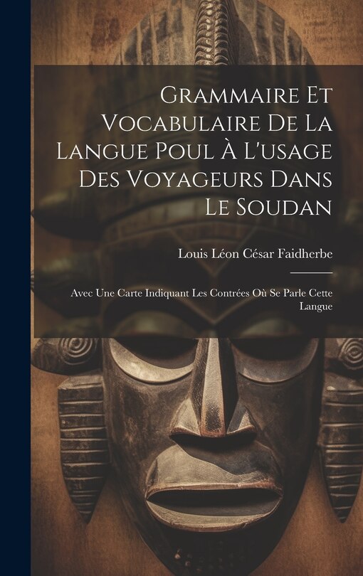 Grammaire Et Vocabulaire De La Langue Poul À L'usage Des Voyageurs Dans Le Soudan: Avec Une Carte Indiquant Les Contrées Où Se Parle Cette Langue