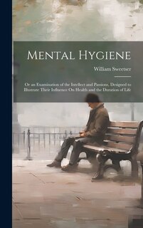 Couverture_Mental Hygiene; Or an Examination of the Intellect and Passions, Designed to Illustrate Their Influence On Health and the Duration of Life