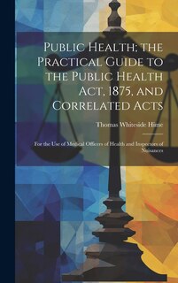 Front cover_Public Health; the Practical Guide to the Public Health Act, 1875, and Correlated Acts