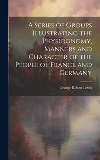 Couverture_A Series of Groups Illustrating the Physiognomy, Manners and Character of the People of France and Germany