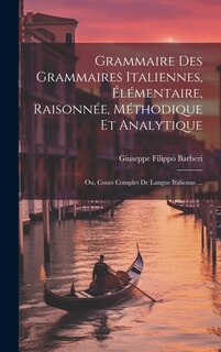 Front cover_Grammaire Des Grammaires Italiennes, Élémentaire, Raisonnée, Méthodique Et Analytique; Ou, Cours Complet De Langue Italienne ...