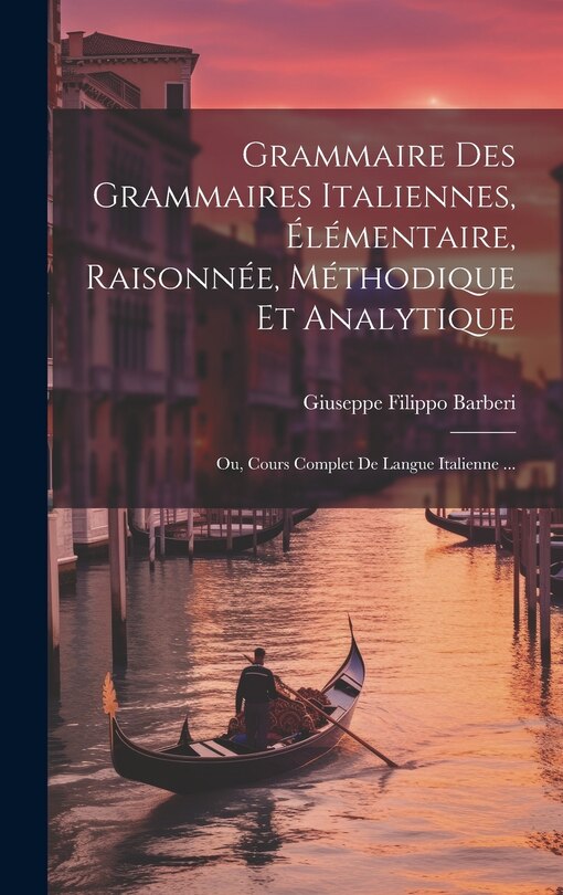 Front cover_Grammaire Des Grammaires Italiennes, Élémentaire, Raisonnée, Méthodique Et Analytique; Ou, Cours Complet De Langue Italienne ...
