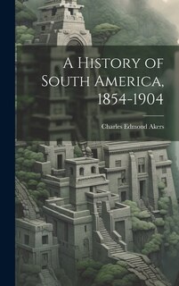 Couverture_A History of South America, 1854-1904