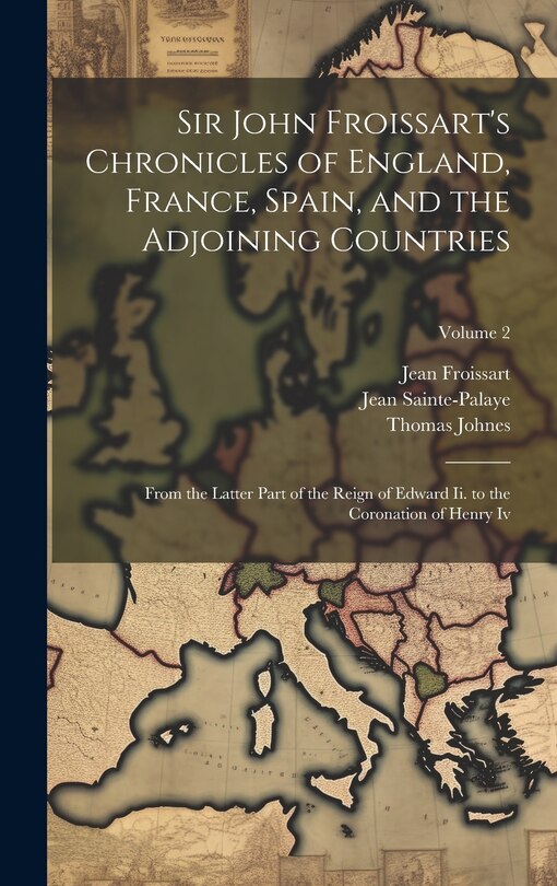 Sir John Froissart's Chronicles of England, France, Spain, and the Adjoining Countries: From the Latter Part of the Reign of Edward Ii. to the Coronation of Henry Iv; Volume 2