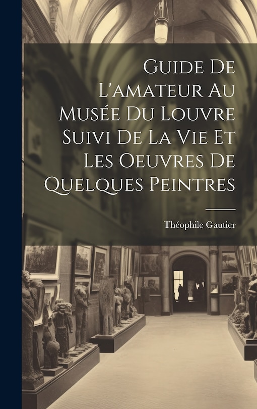 Front cover_Guide De L'amateur Au Musée Du Louvre Suivi De La Vie Et Les Oeuvres De Quelques Peintres
