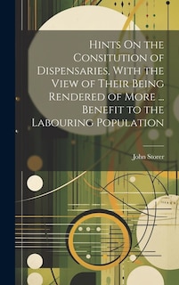 Front cover_Hints On the Consitution of Dispensaries, With the View of Their Being Rendered of More ... Benefit to the Labouring Population