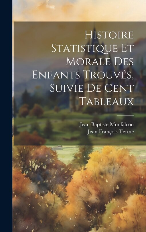 Couverture_Histoire Statistique Et Morale Des Enfants Trouvés, Suivie De Cent Tableaux