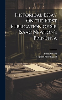 Historical Essay On the First Publication of Sir Isaac Newton's Principia
